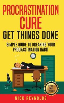 portada Procrastination Cure: Get Things Done: Simple Guide to Breaking Your Procrastination Habit: 19+ Procrastination, Procrastination Cure, Stop (en Inglés)