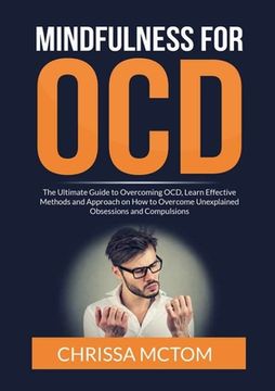 portada Mindfulness for OCD: The Ultimate Guide to Overcoming OCD, Learn Effective Methods and Approach on How to Overcome Unexplained Obsessions a (in English)