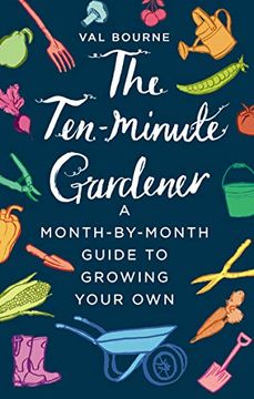 portada The Ten-Minute Gardener: A Month-By-Month Guide to Growing Your Own (en Inglés)