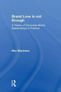 portada Brand Love is not Enough: A Theory of Consumer Brand Relationships in Practice (in English)