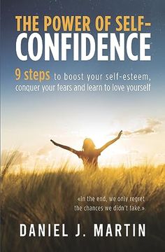 portada The Power of Self-Confidence: 9 Steps to Boost Your Self-Esteem, Conquer Your Fears and Learn to Love Yourself (en Inglés)
