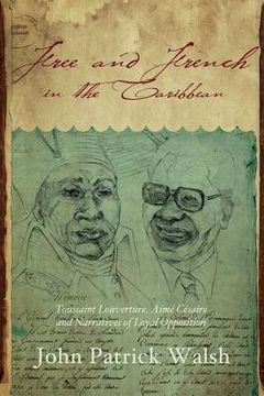 portada free and french in the caribbean: toussaint louverture, aime cesaire, and narratives of loyal opposition