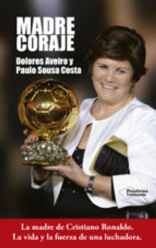 Madre Coraje: Ma madre de Cristiano Ronaldo. La vida y la fuerza de una luchadora