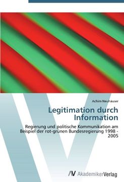 portada Legitimation durch Information: Regierung und politische Kommunikation am Beispiel der rot-grünen Bundesregierung 1998 - 2005