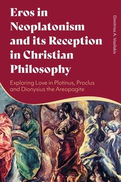 portada Eros in Neoplatonism and its Reception in Christian Philosophy: Exploring Love in Plotinus, Proclus and Dionysius the Areopagite (en Inglés)