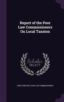 portada Report of the Poor Law Commissioners On Local Taxaton (en Inglés)