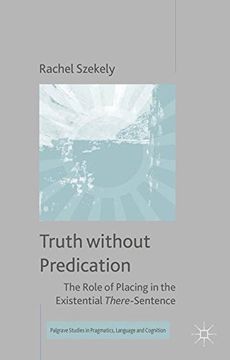 portada Truth Without Predication: The Role of Placing in the Existential There-Sentence (Palgrave Studies in Pragmatics, Language and Cognition) (in English)