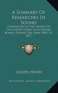 portada a summary of researches in sound a summary of researches in sound: conducted in the service of the united states light-house boconducted in the serv (en Inglés)