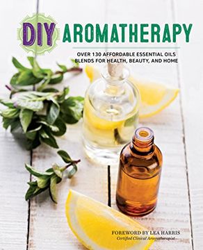 portada DIY Aromatherapy: Over 130 Affordable Essential Oils Blends for Health, Beauty, and Home