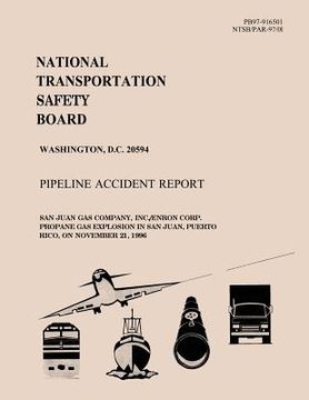 portada Pipeline Accident Report: San Juan Gas Company, INC. Enron Corp. Propoane Gas Explosion in San Juan, Puerto Rico, on November 21, 1996 (in English)