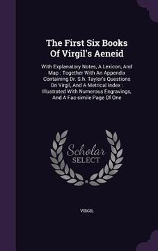 portada The First Six Books Of Virgil's Aeneid: With Explanatory Notes, A Lexicon, And Map: Together With An Appendix Containing Dr. S.h. Taylor's Questions O (en Inglés)