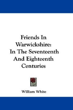 friends in warwickshire: in the seventeenth and eighteenth centuries (en Inglés)