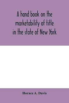 portada A Hand Book on the Marketability of Title in the State of new York: With Tables of Cases Cited, Statutes Construed, Wills Construed and Localities Affected (en Inglés)