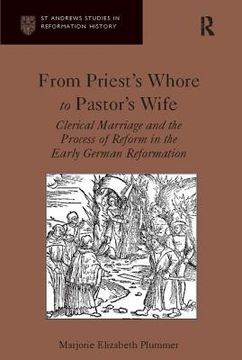 portada From Priest's Whore to Pastor's Wife: Clerical Marriage and the Process of Reform in the Early German Reformation (en Inglés)