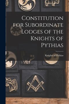 portada Constitution for Subordinate Lodges of the Knights of Pythias [microform] (en Inglés)