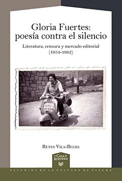 Gloria Fuertes : poesía contra el silencio : literatura, censura y mercado editorial (1954-1962) (La Casa de la Riqueza. Estudios de la Cultura de España)