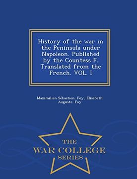 portada History of the war in the Peninsula under Napoleon. Published by the Countess F. Translated from the French. VOL. I - War College Series