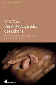 portada Der Erste Augenblick des Lebens: Der Einfluss der Geburt auf die Heilung von Mensch und Erde (en Alemán)