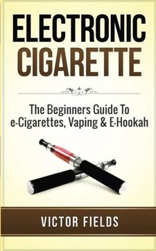 portada Electronic Cigarette: The Beginners Guide To e-Cigarettes, Vaping & E-Hookah