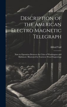portada Description of the American Electro Magnetic Telegraph: Now in Operation Between the Cities of Washington and Baltimore. Illustrated by Fourteen Wood (en Inglés)