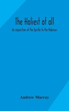 portada The holiest of all: an exposition of the Epistle to the Hebrews (en Inglés)