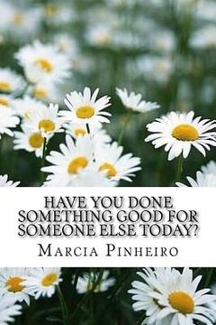 portada Have You Done Something Good for Someone Else Today?: The Book of the Foundations of the New Christianity (en Inglés)