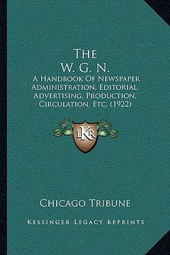 portada the w. g. n.: a handbook of newspaper administration, editorial, advertising, production, circulation, etc. (1922) (en Inglés)