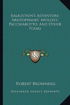 portada balaustion's adventure; aristophanes' apology; pacchiarotto; and other poems (en Inglés)