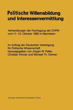 portada Politische Willensbildung Und Interessenvermittlung: Verhandlungen Der Fachtagung Der Dvpw Vom 11.-13. Oktober 1983 in Mannheim (en Alemán)