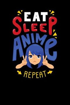 portada Eat Sleep Anime Repeat: 120 Pages I 6x9 I Music Sheet I Funny Anime & Japanese Animation Lover Gifts (en Inglés)