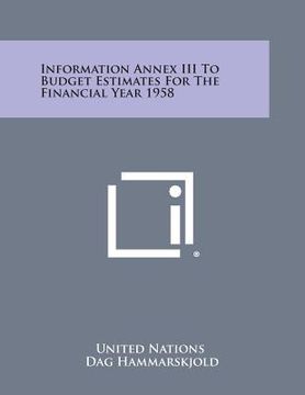 portada Information Annex III to Budget Estimates for the Financial Year 1958 (en Inglés)