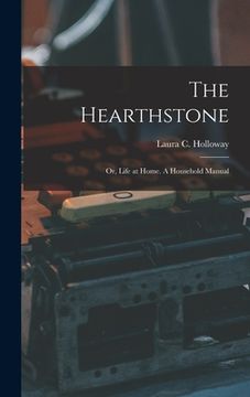 portada The Hearthstone; or, Life at Home. A Household Manual (en Inglés)
