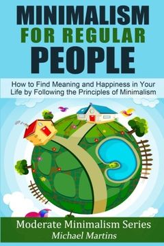 portada Minimalism for Regular People (Book 2): How to Find Meaning and Happiness in Your Life by Following the Principles of Minimalism (Moderate Minimalism Series) (Volume 2)