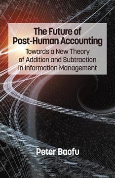 portada The Future of Post-Human Accounting: Towards a New Theory of Addition and Subtraction in Information Management