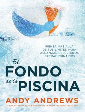 El Fondo de la Piscina: Piensa Más Allá de Tus Límites Para Alcanzar Resultados Extraordinarios