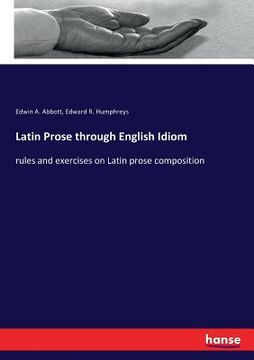 portada Latin Prose through English Idiom: rules and exercises on Latin prose composition (en Inglés)