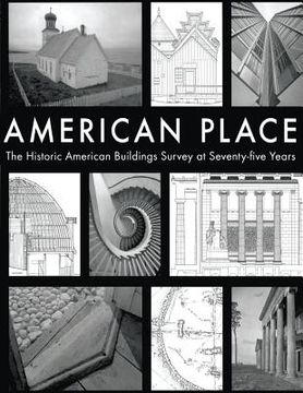 portada American Place The Historic American Buildings Survey at Seventy-five Years (en Inglés)