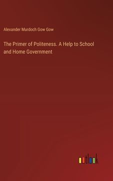 portada The Primer of Politeness. A Help to School and Home Government (in English)