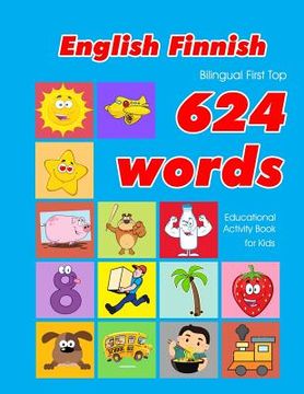 portada English - Finnish Bilingual First Top 624 Words Educational Activity Book for Kids: Easy vocabulary learning flashcards best for infants babies toddle (in English)