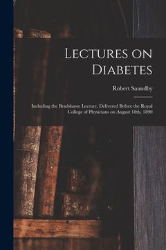 portada Lectures on Diabetes: Including the Bradshawe Lecture, Delivered Before the Royal College of Physicians on August 18th, 1890 (en Inglés)