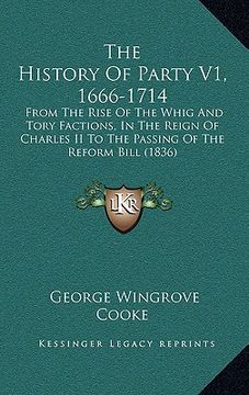 portada the history of party v1, 1666-1714: from the rise of the whig and tory factions, in the reign of charles ii to the passing of the reform bill (1836) (en Inglés)