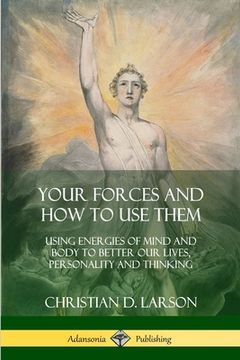 portada Your Forces and How to Use Them: Using Energies of Mind and Body to Better Our Lives, Personality and Thinking (en Inglés)