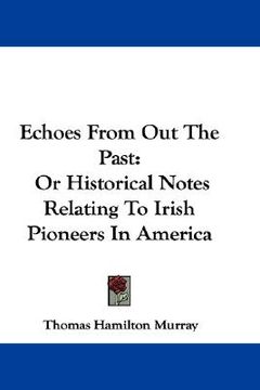 portada echoes from out the past: or historical notes relating to irish pioneers in america