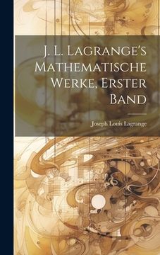 portada J. L. Lagrange's mathematische Werke, Erster Band (en Alemán)