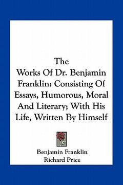 portada the works of dr. benjamin franklin: consisting of essays, humorous, moral and literary; with his life, written by himself (in English)