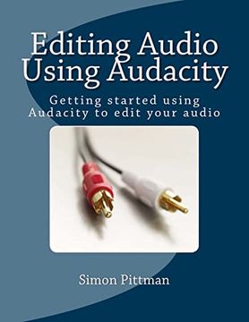 portada Editing Audio Using Audacity: Getting Started Using Audacity to Edit Your Audio 