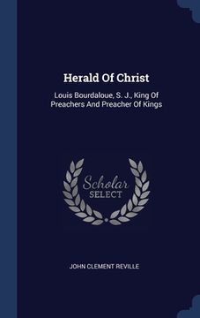 portada Herald Of Christ: Louis Bourdaloue, S. J., King Of Preachers And Preacher Of Kings (en Inglés)
