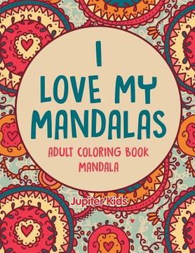 portada I love My Mandalas: Adult Coloring Book Mandala (in English)