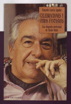 portada Celebraciones y Otros Fantasmas: Una Biografía Intelectual de Álvaro Mutis.