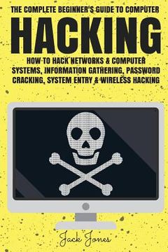 portada Hacking: The Complete Beginner's Guide To Computer Hacking: How To Hack Networks and Computer Systems, Information Gathering, P (en Inglés)